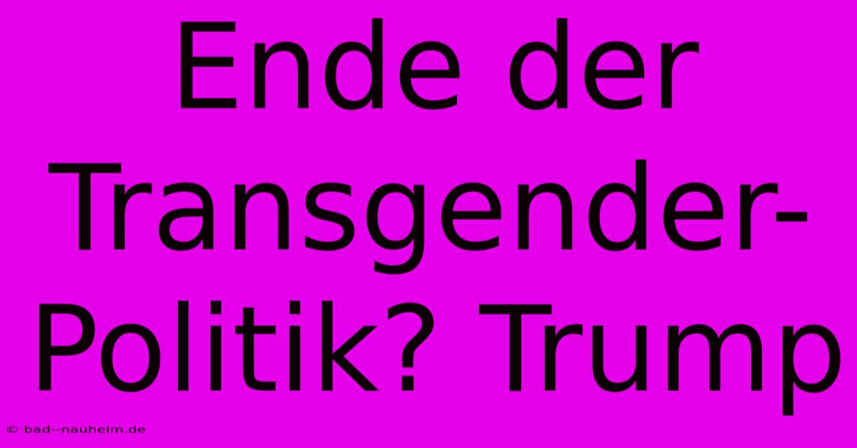 Ende Der Transgender-Politik? Trump