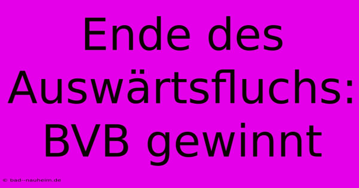 Ende Des Auswärtsfluchs: BVB Gewinnt