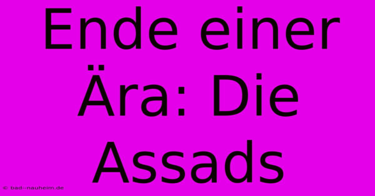 Ende Einer Ära: Die Assads