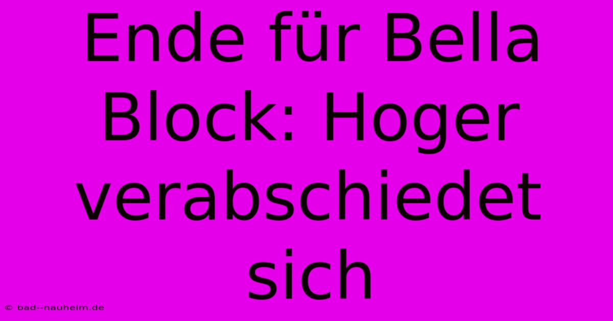 Ende Für Bella Block: Hoger Verabschiedet Sich