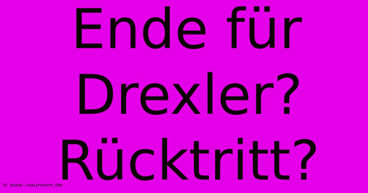 Ende Für Drexler? Rücktritt?