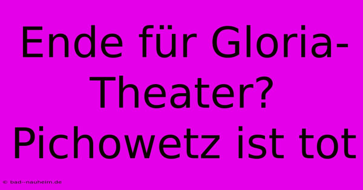 Ende Für Gloria-Theater? Pichowetz Ist Tot