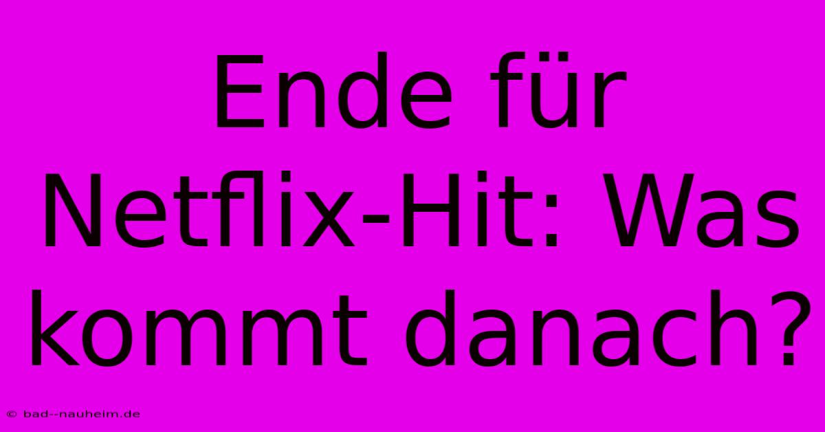 Ende Für Netflix-Hit: Was Kommt Danach?