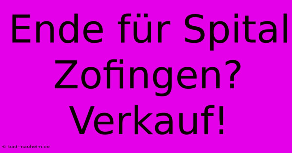 Ende Für Spital Zofingen? Verkauf!