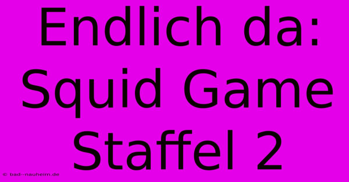 Endlich Da: Squid Game Staffel 2