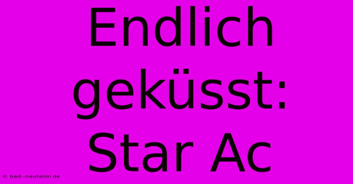 Endlich Geküsst: Star Ac