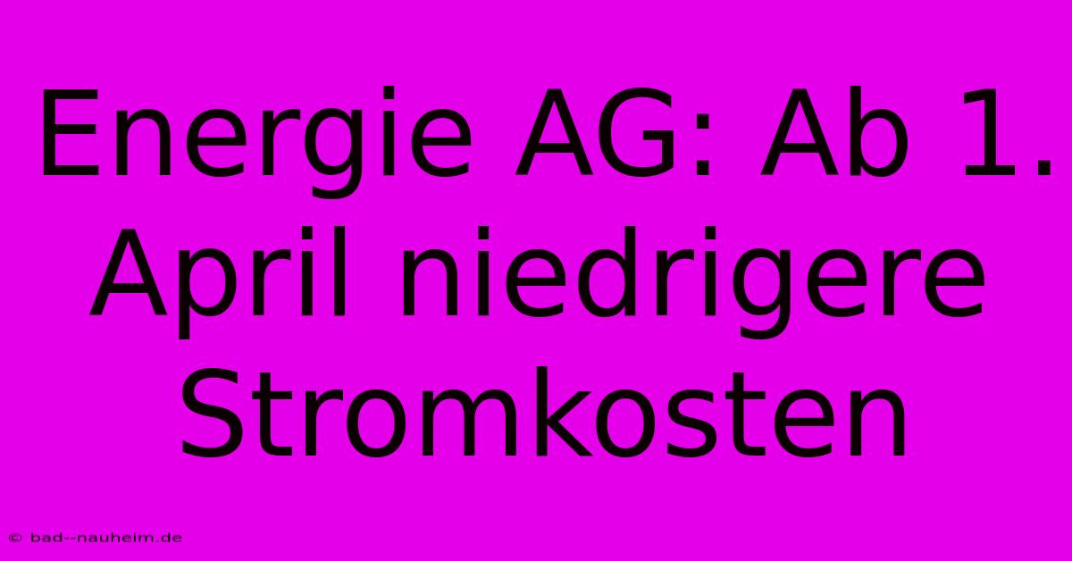 Energie AG: Ab 1. April Niedrigere Stromkosten