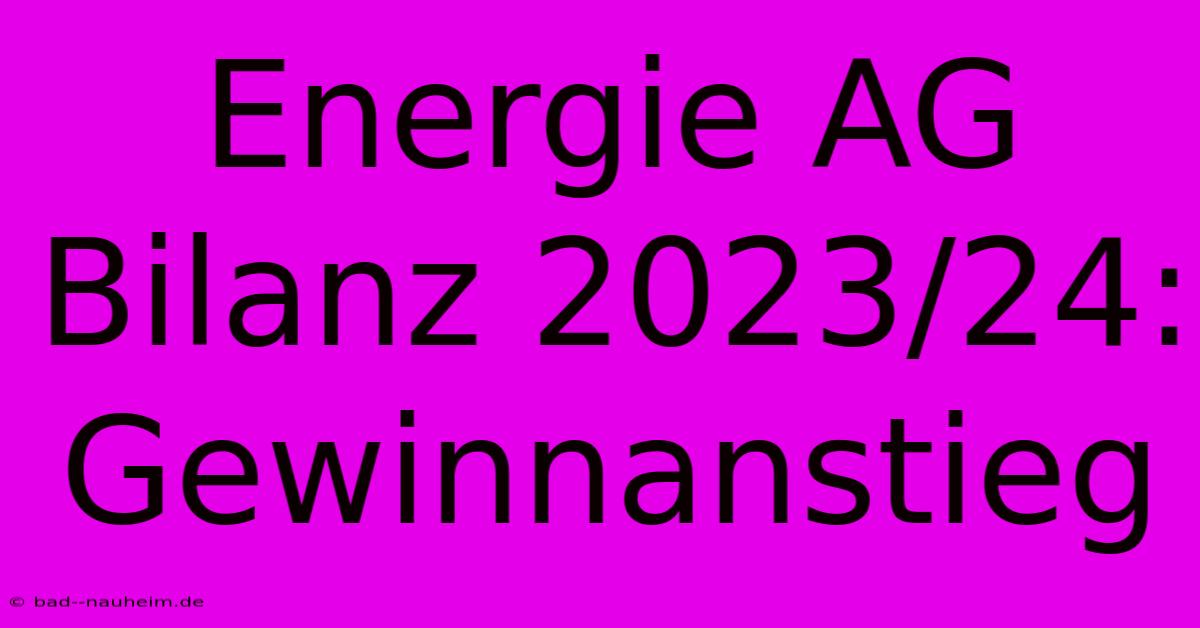 Energie AG Bilanz 2023/24: Gewinnanstieg