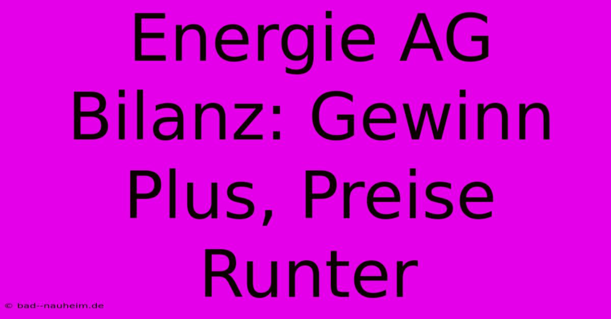 Energie AG Bilanz: Gewinn Plus, Preise Runter