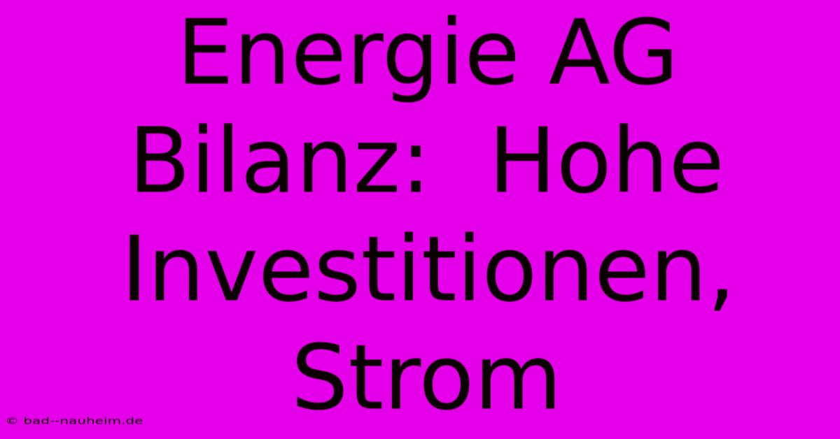 Energie AG Bilanz:  Hohe Investitionen, Strom