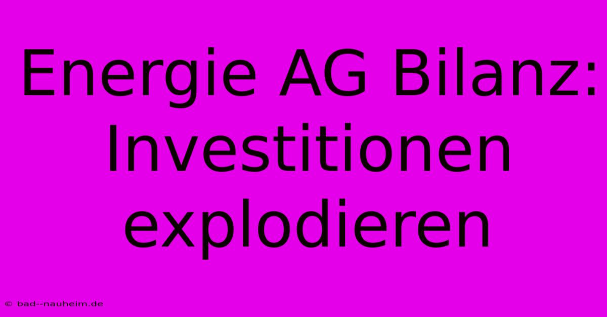 Energie AG Bilanz: Investitionen Explodieren