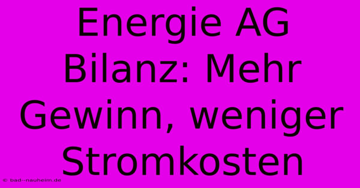 Energie AG Bilanz: Mehr Gewinn, Weniger Stromkosten