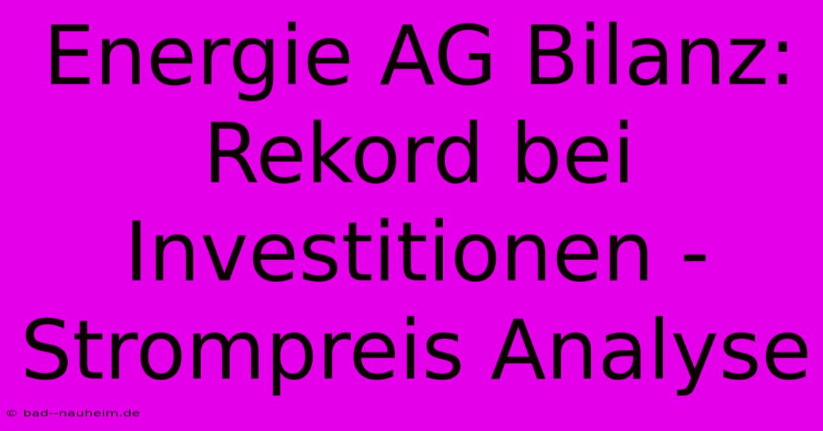 Energie AG Bilanz:  Rekord Bei Investitionen - Strompreis Analyse