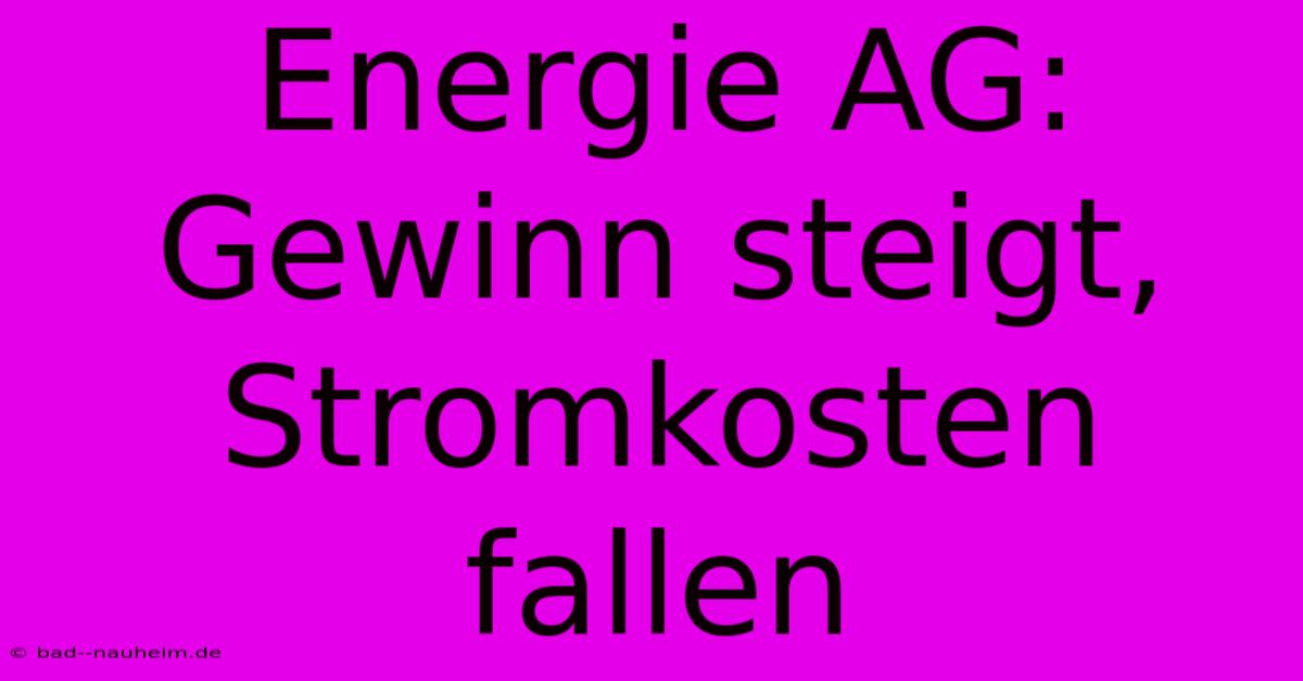 Energie AG: Gewinn Steigt, Stromkosten Fallen