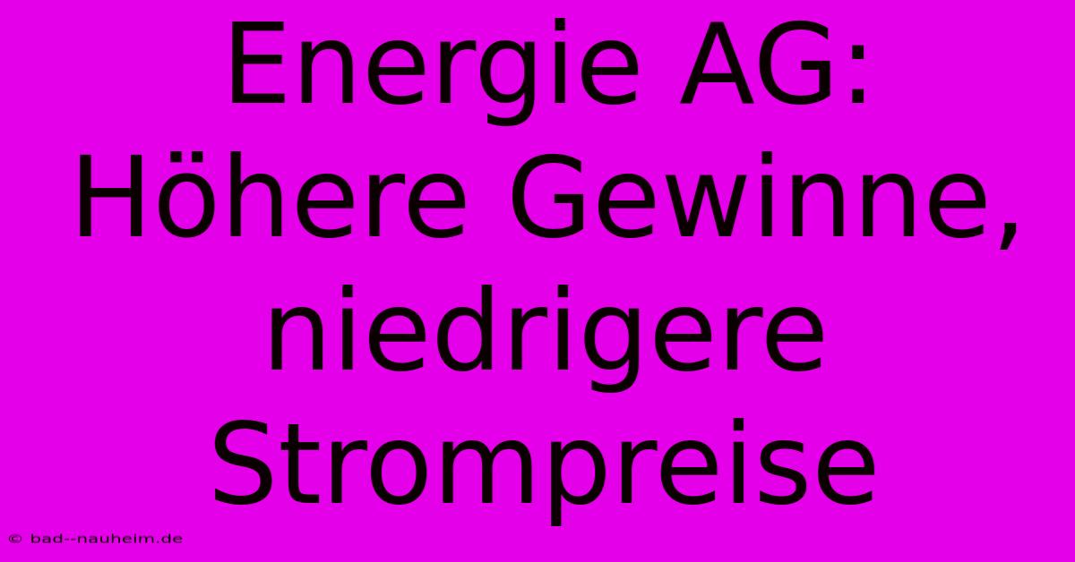 Energie AG: Höhere Gewinne, Niedrigere Strompreise