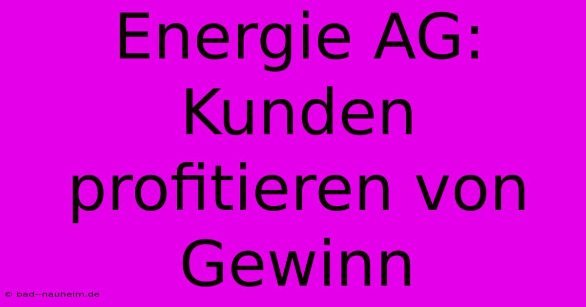 Energie AG: Kunden Profitieren Von Gewinn