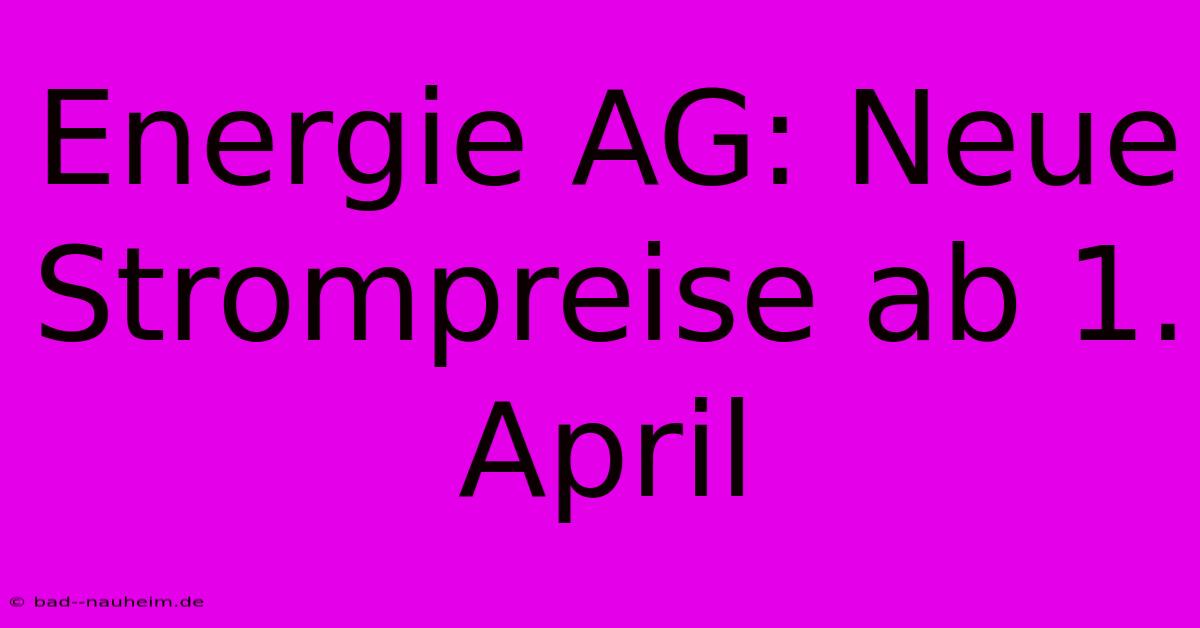 Energie AG: Neue Strompreise Ab 1. April