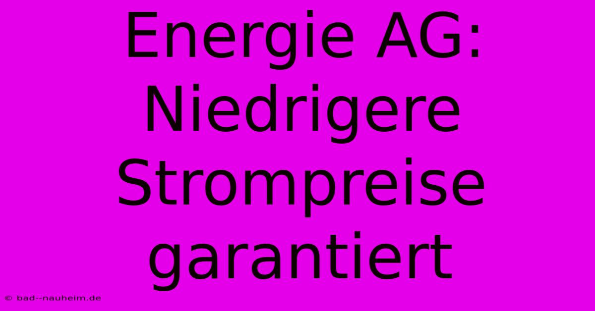 Energie AG: Niedrigere Strompreise Garantiert