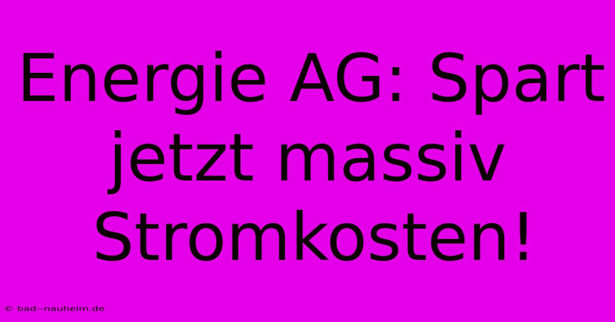 Energie AG: Spart Jetzt Massiv Stromkosten!