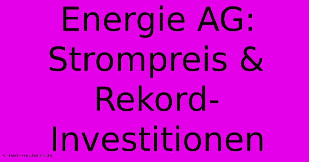 Energie AG:  Strompreis & Rekord-Investitionen