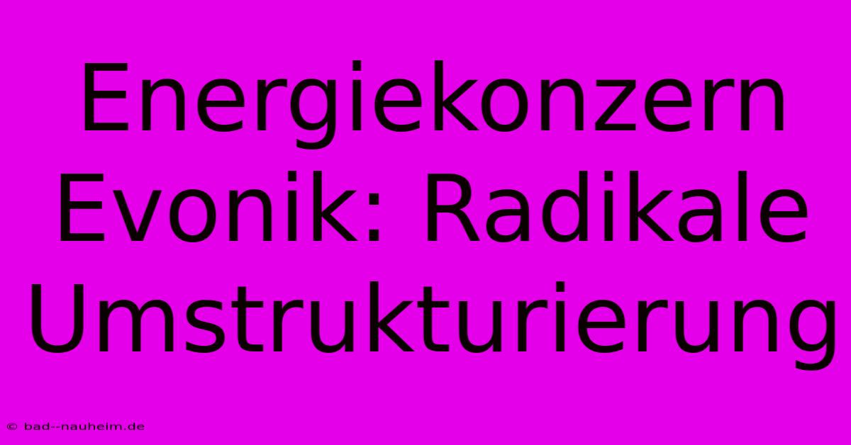 Energiekonzern Evonik: Radikale Umstrukturierung