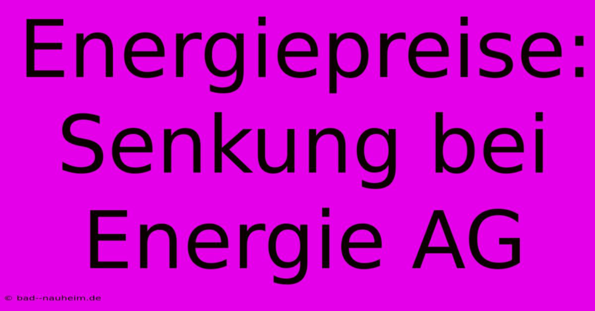 Energiepreise: Senkung Bei Energie AG