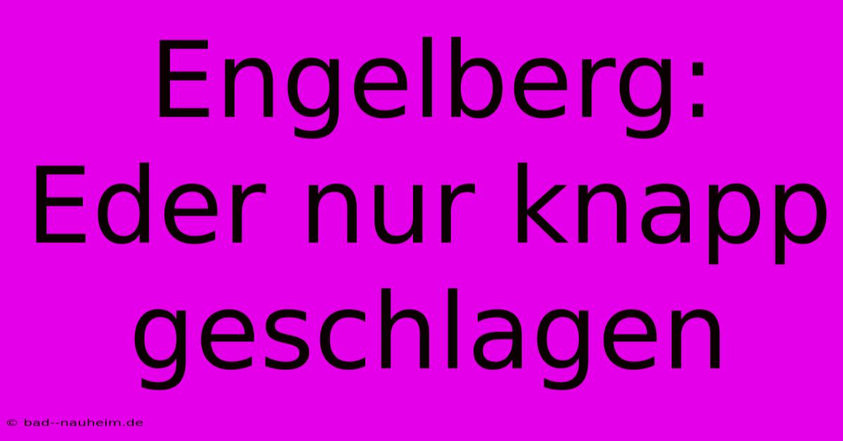 Engelberg: Eder Nur Knapp Geschlagen