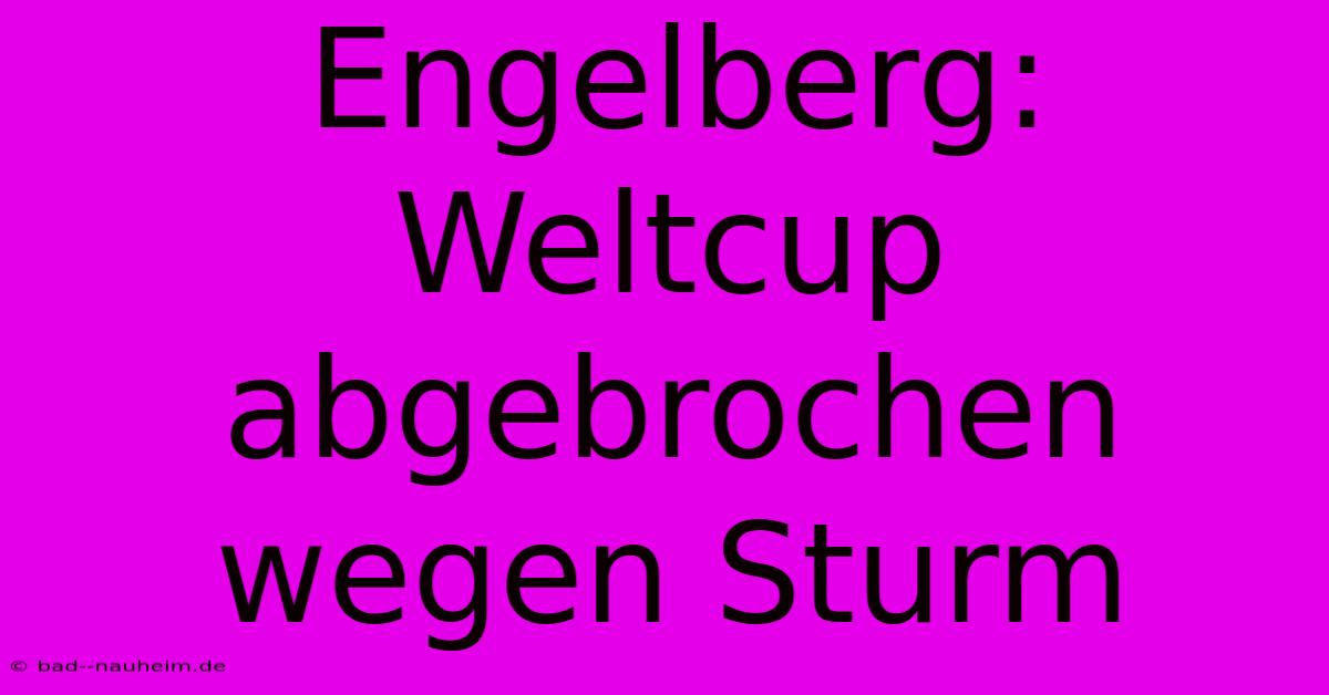 Engelberg: Weltcup Abgebrochen Wegen Sturm