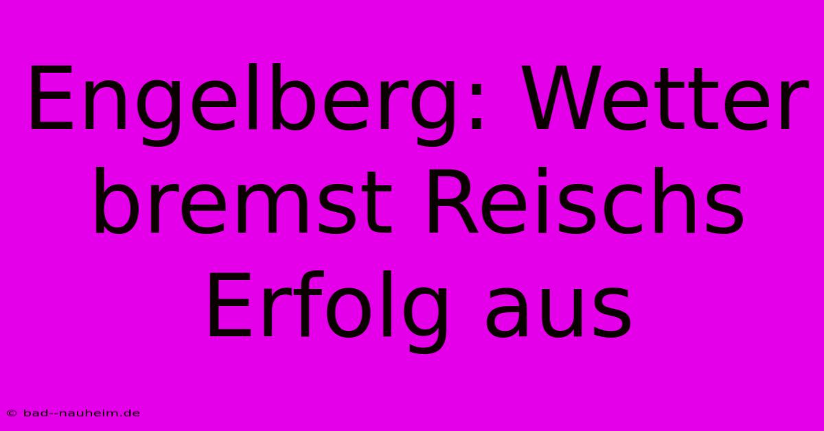 Engelberg: Wetter Bremst Reischs Erfolg Aus