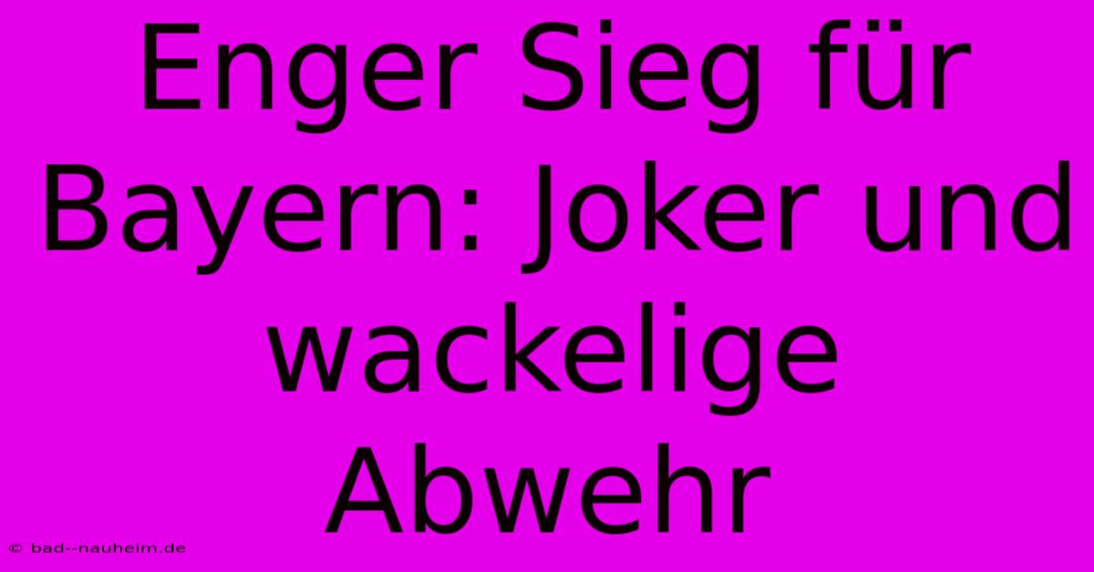 Enger Sieg Für Bayern: Joker Und Wackelige Abwehr