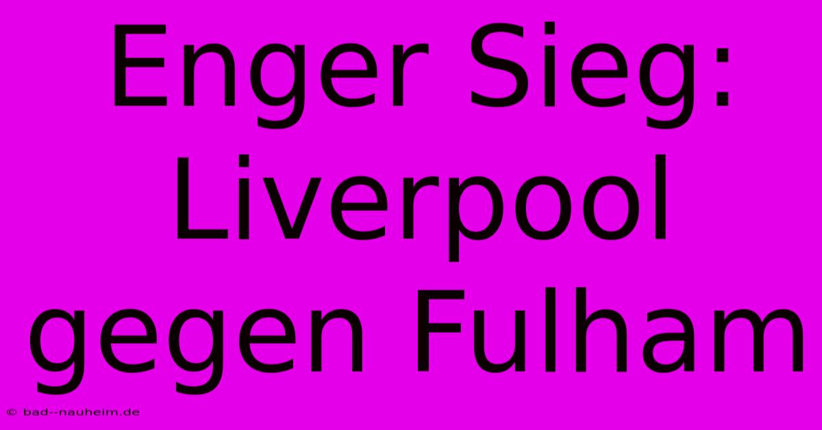 Enger Sieg: Liverpool Gegen Fulham