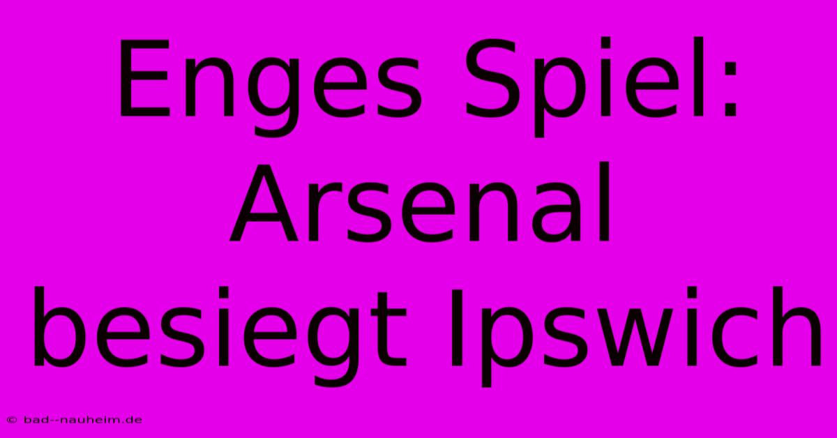 Enges Spiel: Arsenal Besiegt Ipswich