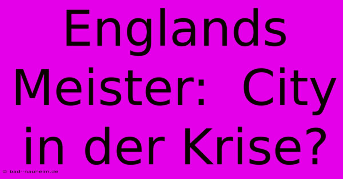 Englands Meister:  City In Der Krise?