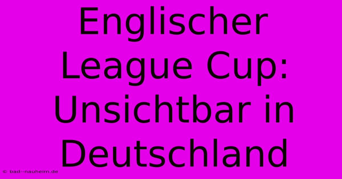 Englischer League Cup: Unsichtbar In Deutschland