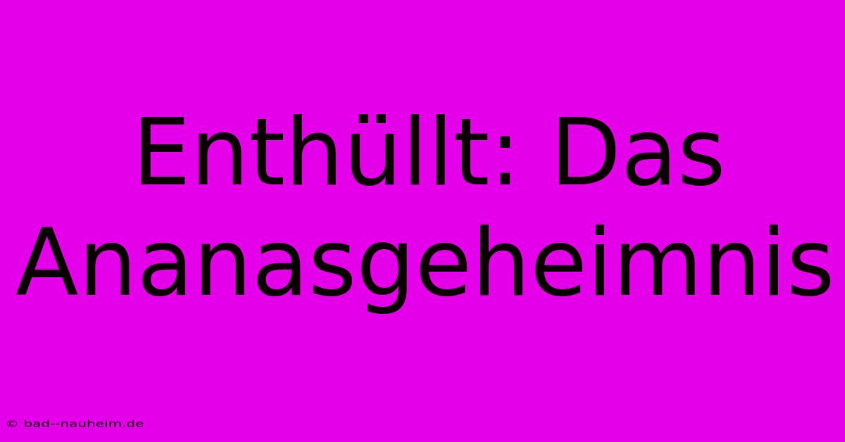 Enthüllt: Das Ananasgeheimnis