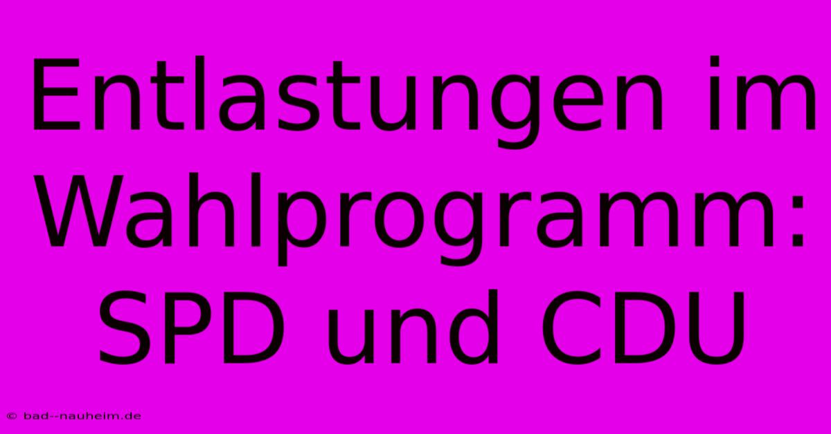 Entlastungen Im Wahlprogramm:  SPD Und CDU