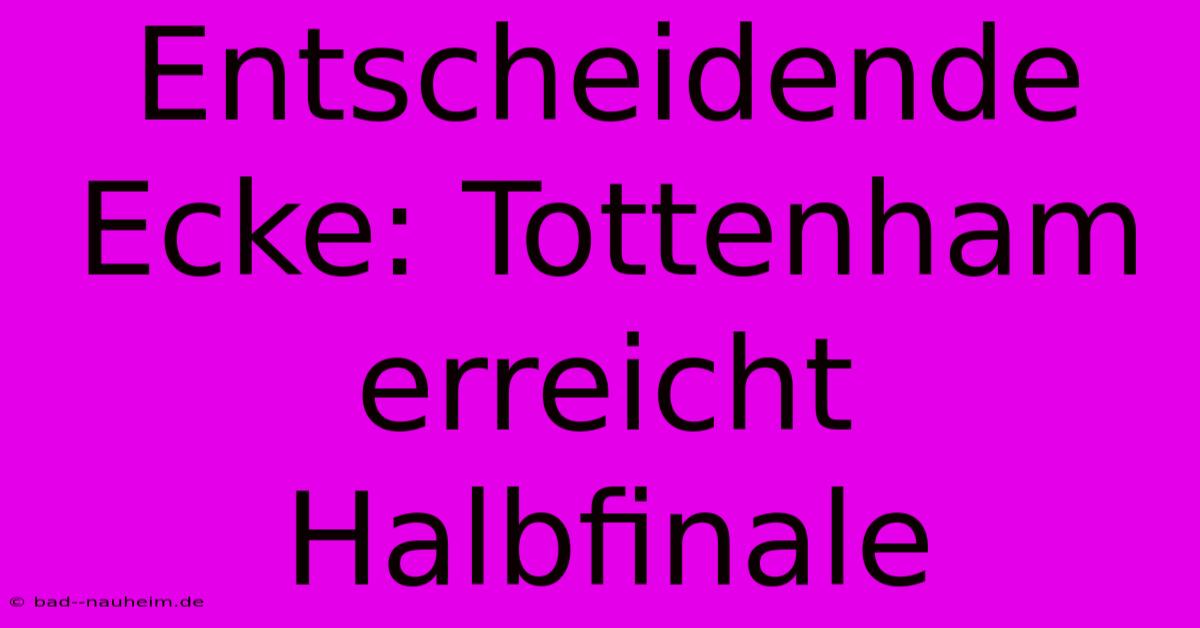 Entscheidende Ecke: Tottenham Erreicht Halbfinale