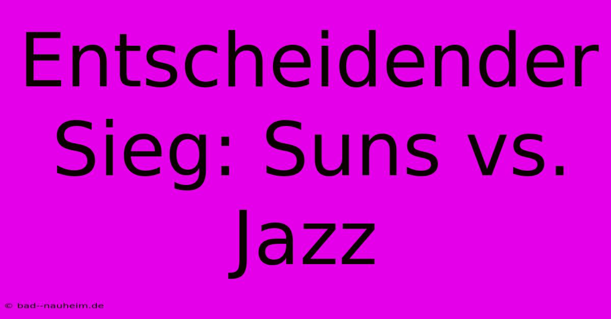 Entscheidender Sieg: Suns Vs. Jazz