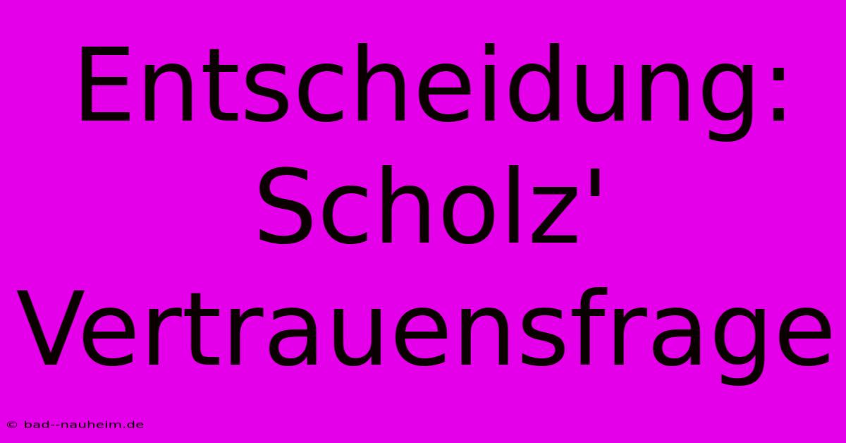 Entscheidung: Scholz' Vertrauensfrage