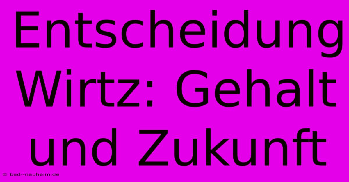 Entscheidung Wirtz: Gehalt Und Zukunft