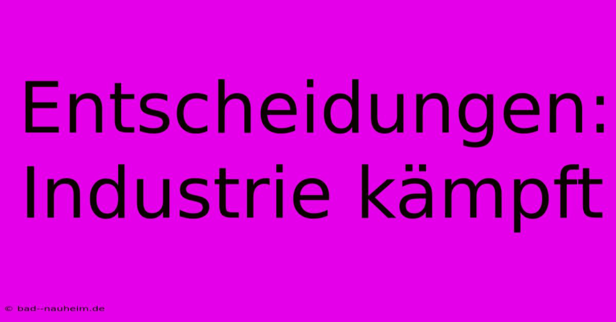 Entscheidungen: Industrie Kämpft