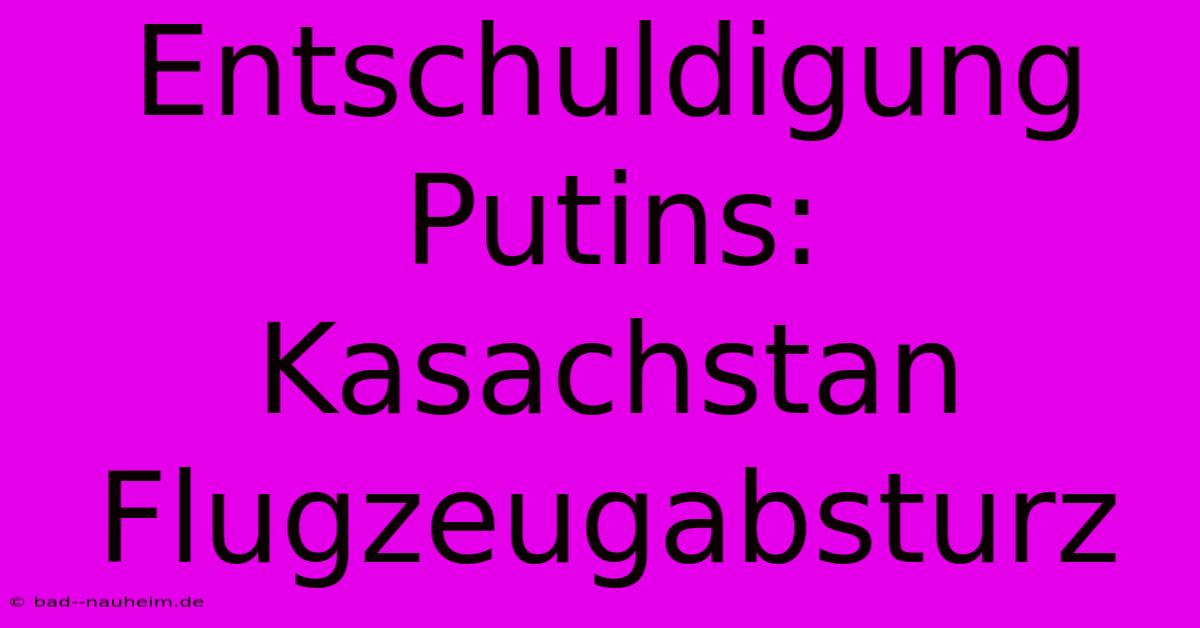 Entschuldigung Putins: Kasachstan Flugzeugabsturz