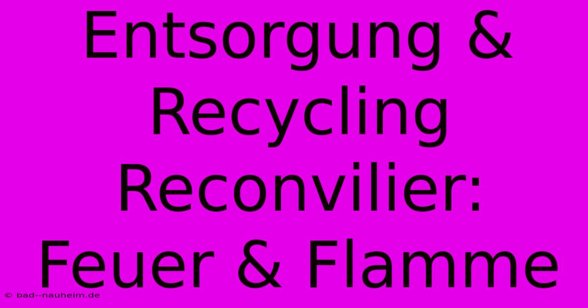 Entsorgung & Recycling Reconvilier: Feuer & Flamme