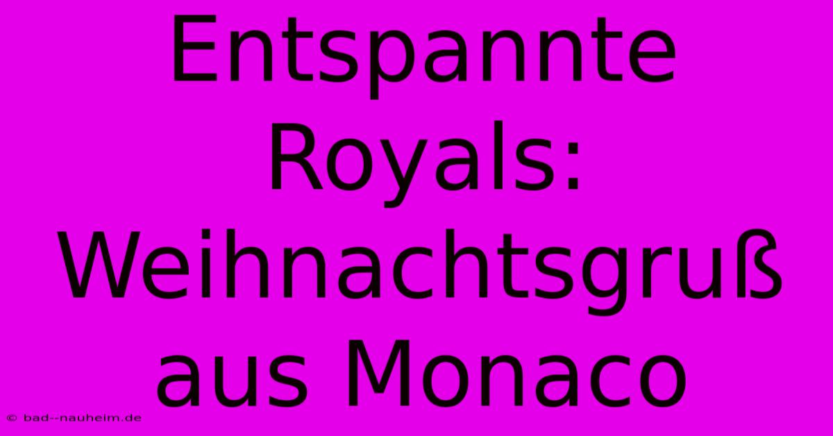 Entspannte Royals: Weihnachtsgruß Aus Monaco