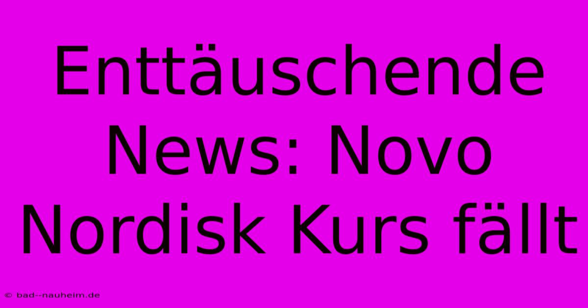 Enttäuschende News: Novo Nordisk Kurs Fällt