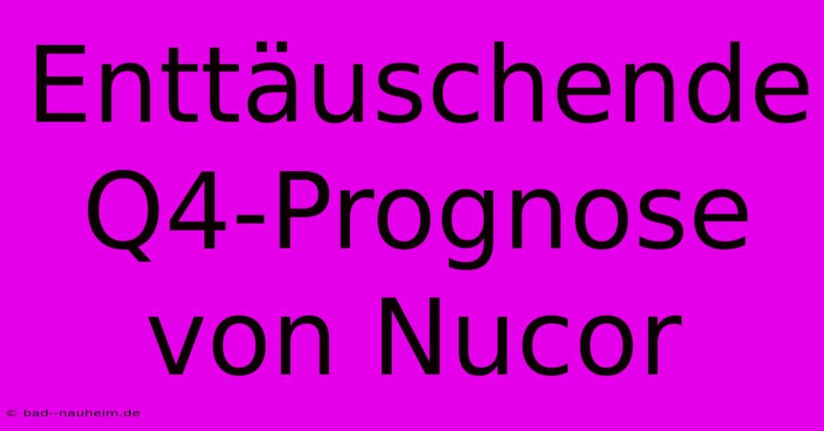 Enttäuschende Q4-Prognose Von Nucor