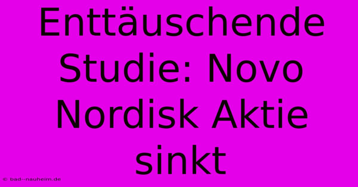 Enttäuschende Studie: Novo Nordisk Aktie Sinkt