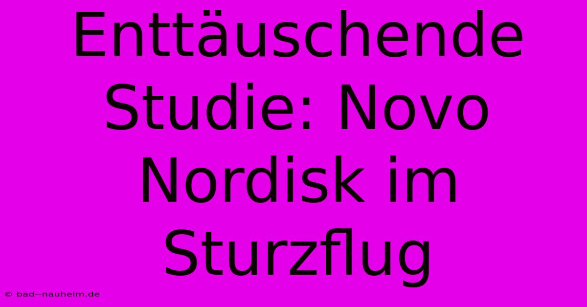 Enttäuschende Studie: Novo Nordisk Im Sturzflug