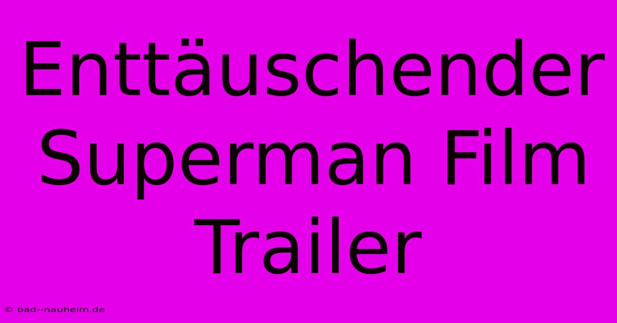 Enttäuschender Superman Film Trailer