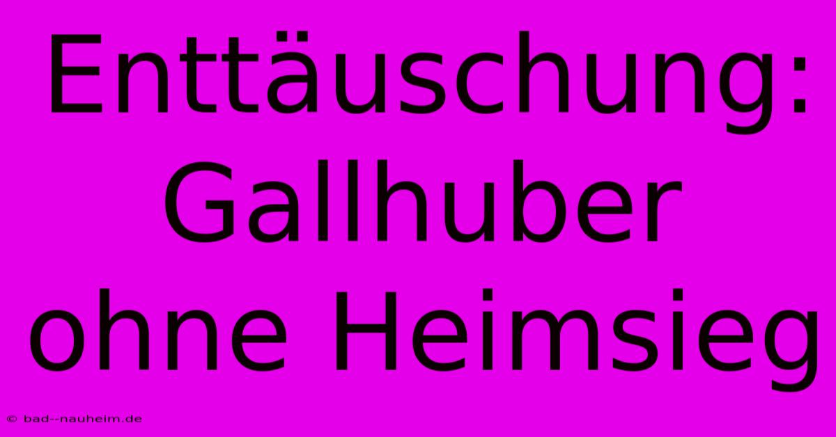 Enttäuschung: Gallhuber Ohne Heimsieg